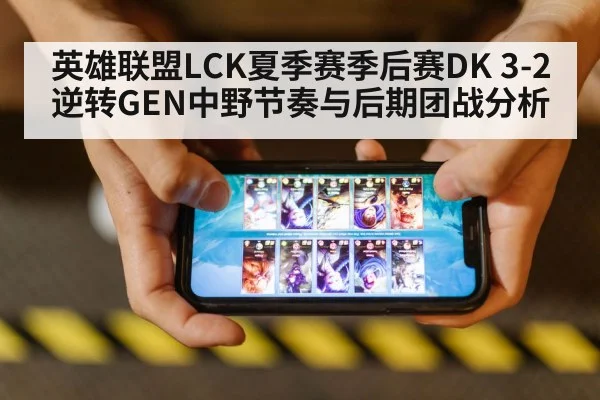 英雄联盟LCK夏季赛季后赛DK 3-2逆转GEN中野节奏与后期团战分析