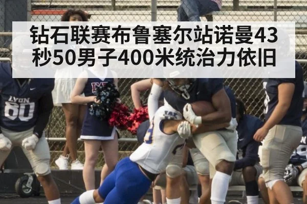 钻石联赛布鲁塞尔站诺曼43秒50男子400米统治力依旧